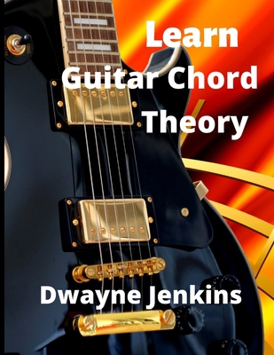 Learn Guitar Chord Theory: A comprehensive cour... 1736639307 Book Cover