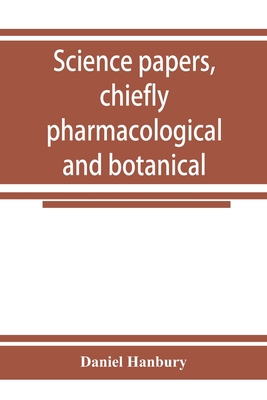 Science papers, chiefly pharmacological and bot... 9353925282 Book Cover