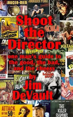 Shoot the Director: one man's guide to the good... 1456451677 Book Cover