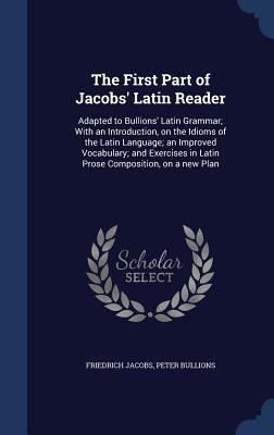 The First Part of Jacobs' Latin Reader: Adapted... 1340204185 Book Cover