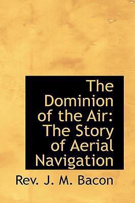 The Dominion of the Air: The Story of Aerial Na... 0554307642 Book Cover