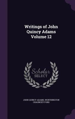 Writings of John Quincy Adams Volume 12 1341522512 Book Cover