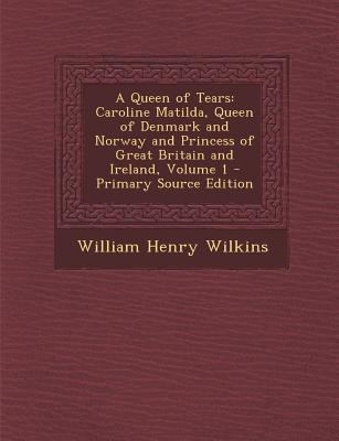 A Queen of Tears: Caroline Matilda, Queen of De... 1293173304 Book Cover