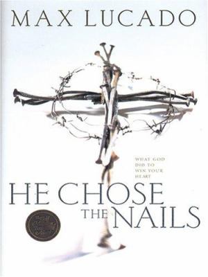 He Chose the Nails: What God Did to Win Your Heart [Large Print] 1594151598 Book Cover
