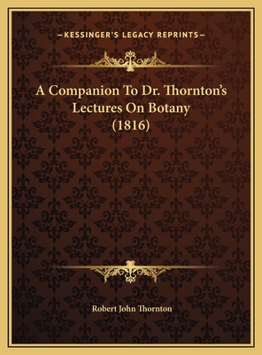 A Companion To Dr. Thornton's Lectures On Botan... 1169387977 Book Cover