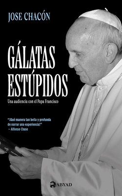 Gálatas estúpidos: Una audiencia con el Papa Fr... [Spanish] 9930984844 Book Cover