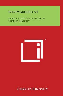 Westward Ho V1: Novels, Poems And Letters Of Ch... 149790384X Book Cover