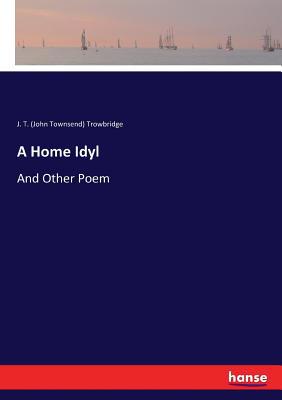 A Home Idyl: And Other Poem 3744769917 Book Cover