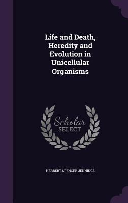 Life and Death, Heredity and Evolution in Unice... 1356056245 Book Cover