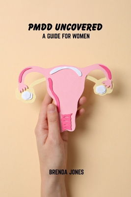 PMDD uncovered: A guide for women B0F74N1LTQ Book Cover