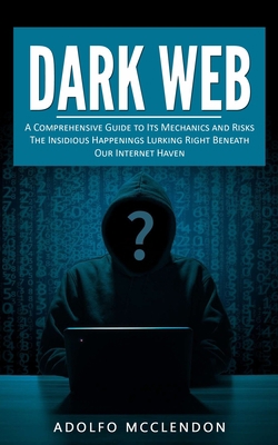 Dark Web: A Comprehensive Guide to Its Mechanic... 1999486811 Book Cover