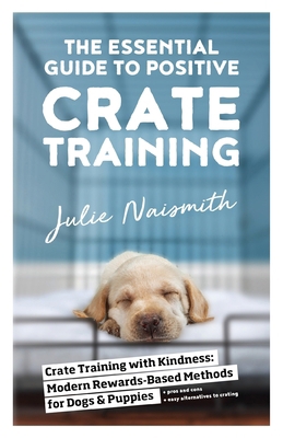 The Essential Guide to Positive Crate Training 1999296699 Book Cover