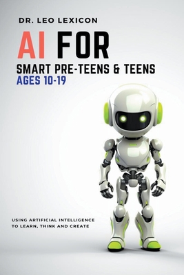 AI for Smart Pre-Teens and Teens Ages 10-19: Us... B0CJLDXQ4V Book Cover