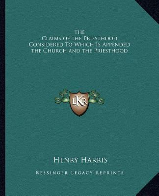 The Claims of the Priesthood Considered To Whic... 116262390X Book Cover