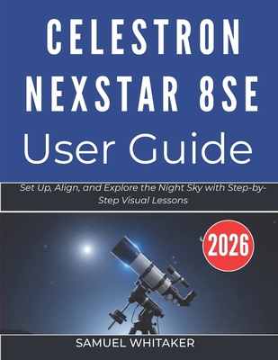 Celestron Nexstar 8se User Guide: Set Up, Align... B0GXQJY3X7 Book Cover