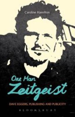 One Man Zeitgeist: Dave Eggers, Publishing and ... 1441117377 Book Cover