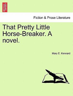 That Pretty Little Horse-Breaker. a Novel. 1240904851 Book Cover