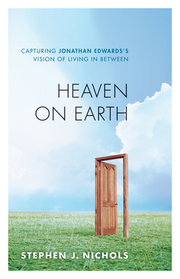 Heaven on Earth: Capturing Jonathan Edwards's V... 1581347855 Book Cover