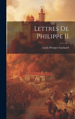 Lettres de Philippe II [French] 1019513373 Book Cover
