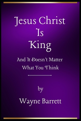 Jesus Christ Is King: And It Doesn't Matter Wha...            Book Cover