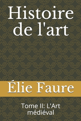 Histoire de l'art: Tome II: L'Art m?di?val [French] 1674403879 Book Cover