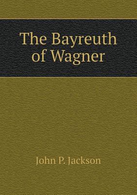 The Bayreuth of Wagner 551844561X Book Cover