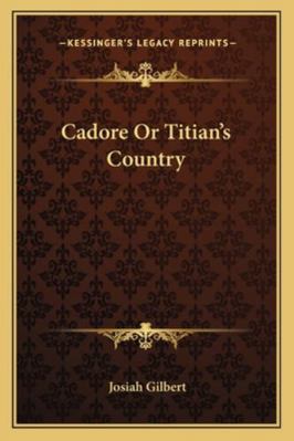 Cadore Or Titian's Country 116328386X Book Cover