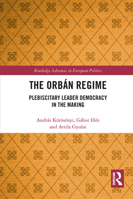 The Orbán Regime: Plebiscitary Leader Democracy... 103247453X Book Cover