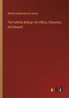 The Faithful Bishop: His Office, Character, and... 3385124093 Book Cover