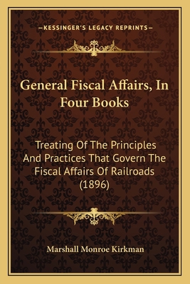 General Fiscal Affairs, In Four Books: Treating... 1167022041 Book Cover