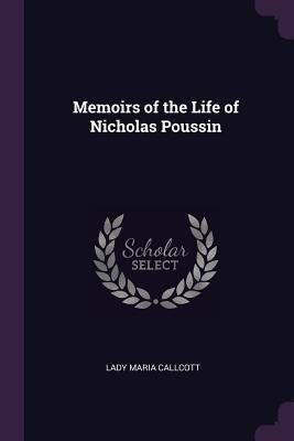 Memoirs of the Life of Nicholas Poussin 1378576675 Book Cover