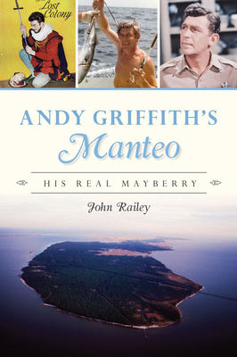 Andy Griffith's Manteo: His Real Mayberry 1467150088 Book Cover