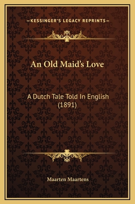 An Old Maid's Love: A Dutch Tale Told In Englis... 1169320848 Book Cover