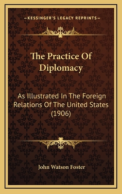 The Practice Of Diplomacy: As Illustrated In Th... 116563709X Book Cover
