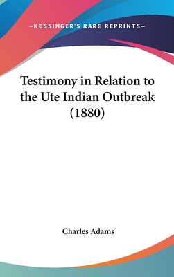 Testimony in Relation to the Ute Indian Outbrea... 0548952353 Book Cover