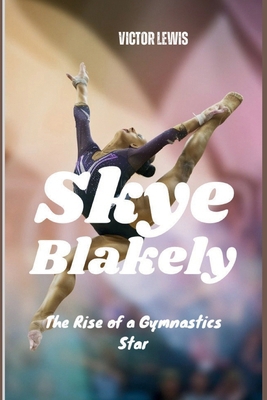 Skye Blakely: The Rise of a Gymnastics Star            Book Cover