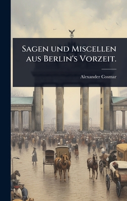 Sagen und Miscellen aus Berlin's Vorzeit. [German] 1024887162 Book Cover