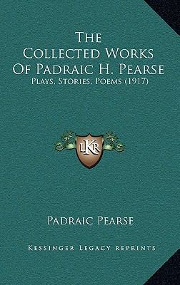 The Collected Works Of Padraic H. Pearse: Plays... 1164383345 Book Cover