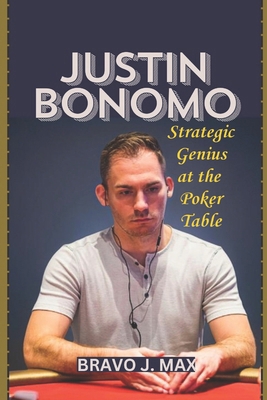 Justin Bonomo: Strategic Genius at the Poker Table            Book Cover