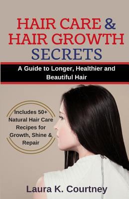 Hair Care and Hair Growth Secrets: A Guide to Longer, Healthier and Beautiful Hair - Includes 50+ Natural Hair Care Recipes for Growth, Shine & Repair 1977044662 Book Cover