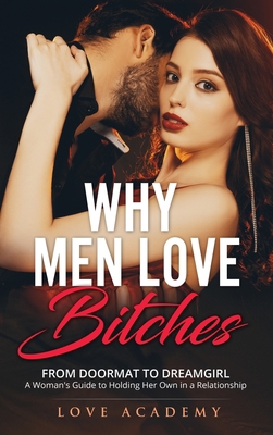 Why Men Love Bitches: From Doormat to Dreamgirl. A Woman's Guide to Holding Her Own in a Relationship 1801239843 Book Cover