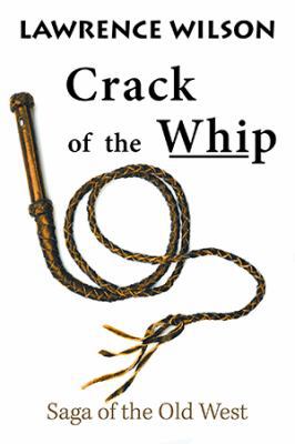 Crack of the Whip: Saga of the Old West 1984569813 Book Cover