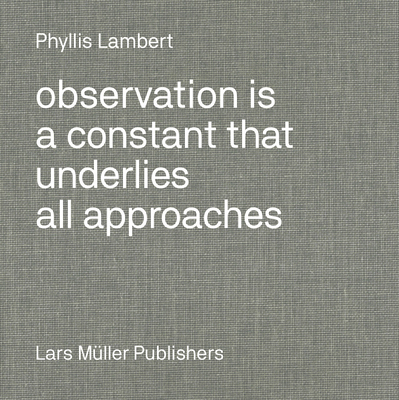 Phyllis Lambert: Observation Is a Constant That... 3037787082 Book Cover