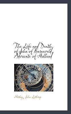 The Life and Death of John of Barneveld, Advoca... 1113160012 Book Cover