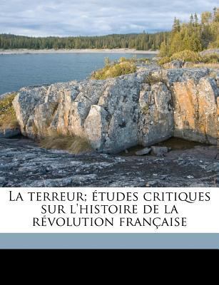 La Terreur; ?tudes Critiques Sur l'Histoire de ... [French] 114942639X Book Cover