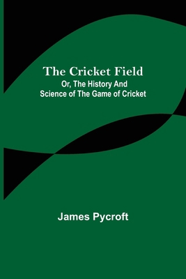 The Cricket Field; Or, the History and Science ... 9356081816 Book Cover