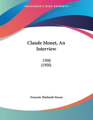 Claude Monet, An Interview: 1900 (1900) 1104634465 Book Cover