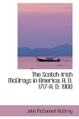 The Scotch-Irish McElroys in America: A. D. 171... 0559751567 Book Cover