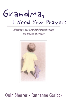 Grandma, I Need Your Prayers : Blessing Your Grandchildren Through the Power of Prayer