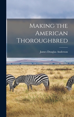 Making the American Thoroughbred 1016925484 Book Cover